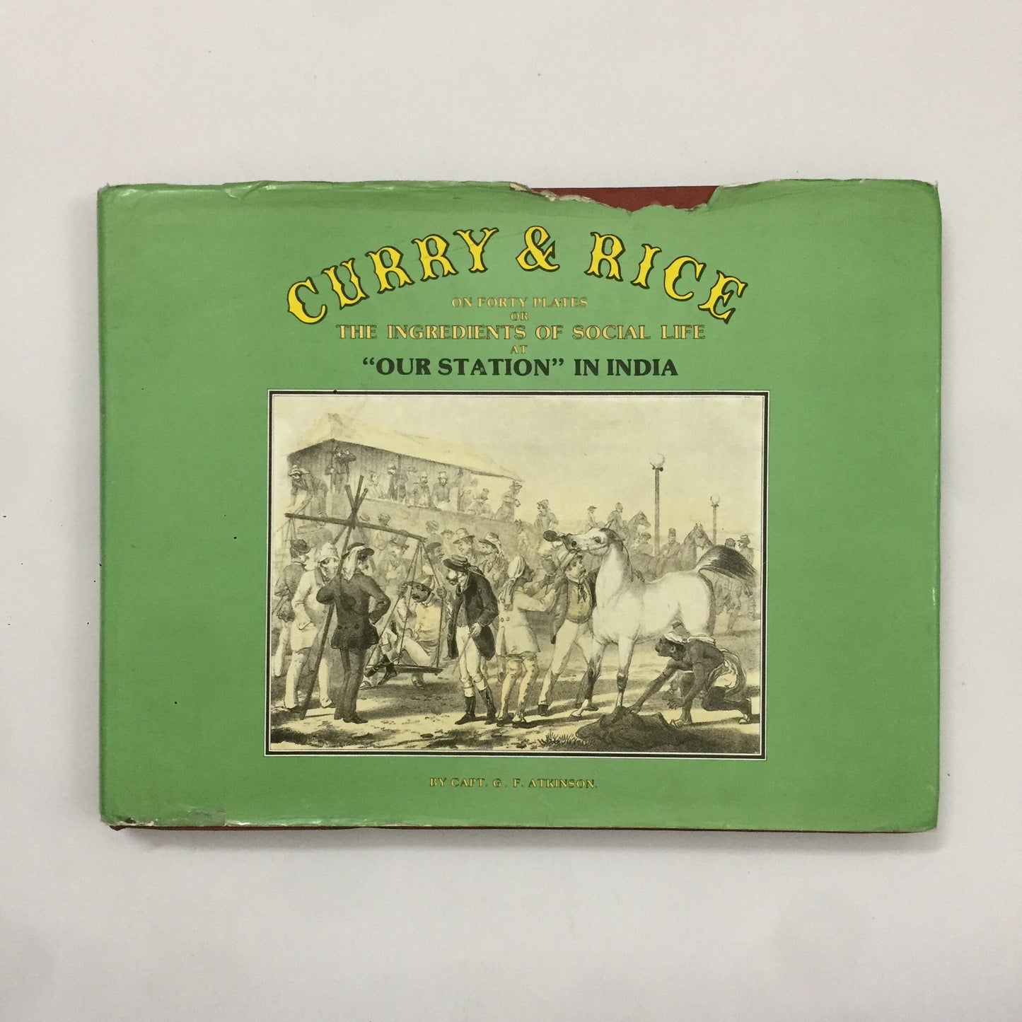 Curry & Rice - On Forty Plates Or The Ingredients Of Social Life At Our Station In India by Capt. G.F. Atkinson