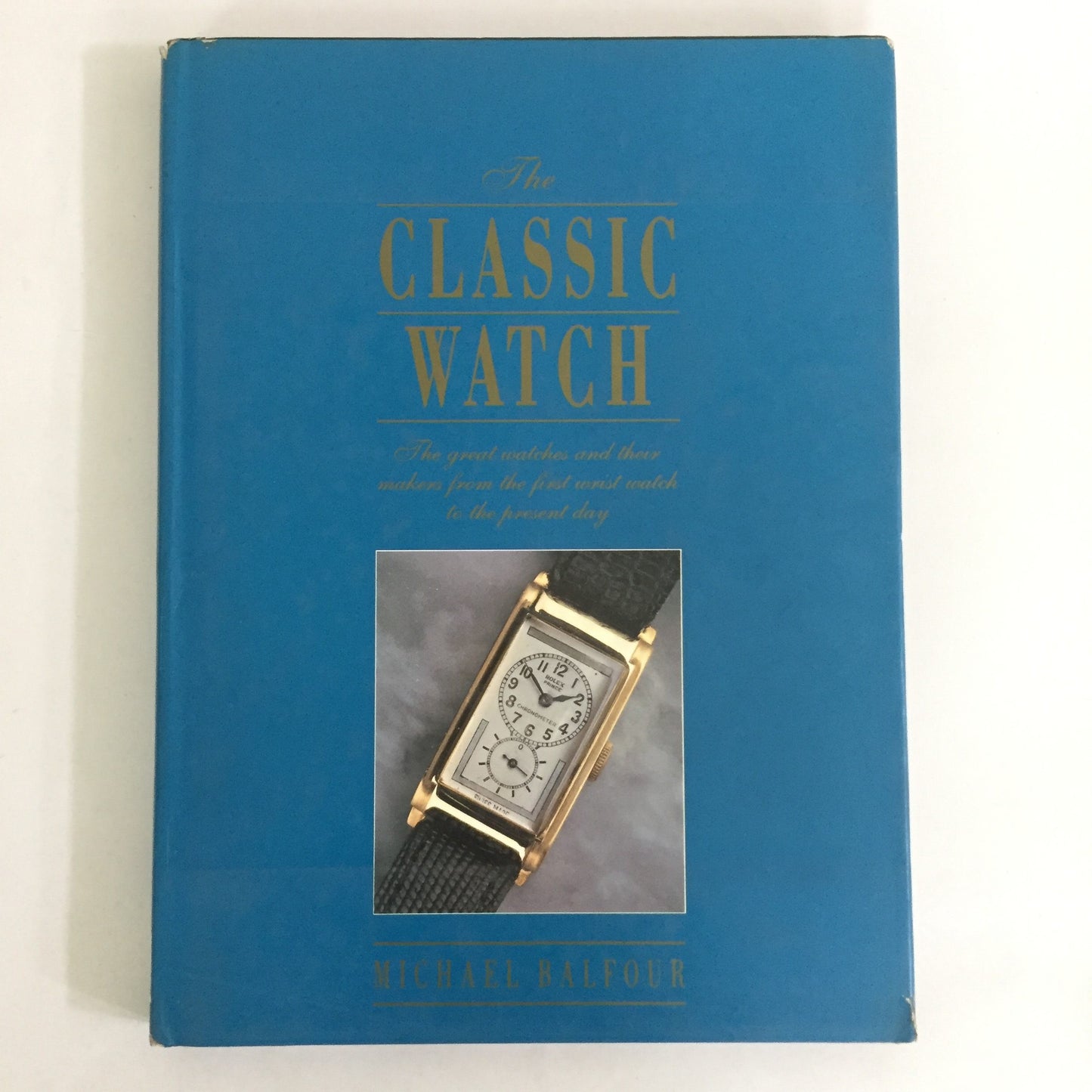 The Classic Watch: The Great Watches And Their Makers from the First Wristwatch to the Present Day by Michael Balfour (1996 edition)