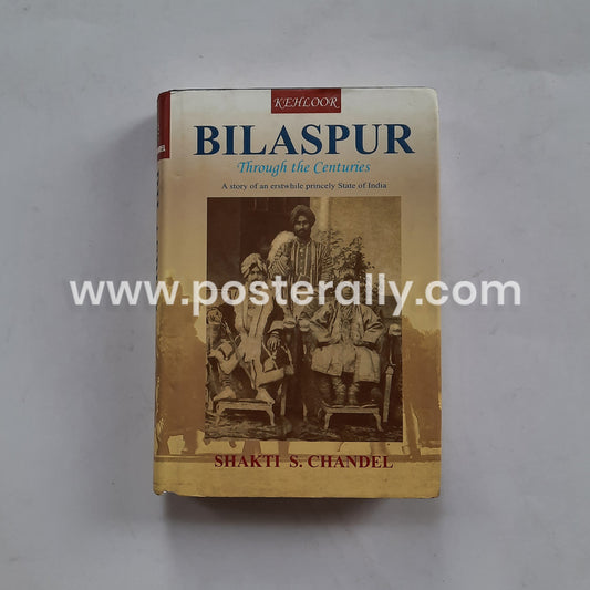 Bilaspur Through The Centuries by Capt. Shakti S. Chandel (2007)