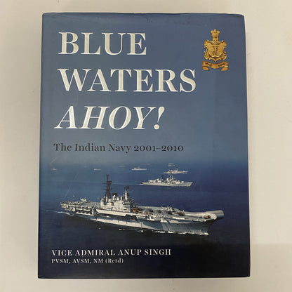 Blue Waters Ahoy! The Indian Navy 2001-2010 by Vice Admiral Anup Singh