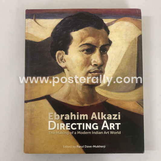 Ebrahim Alkazi Directing Art: The Making of a Modern Indian Art World by Parul Dave-Mukherji